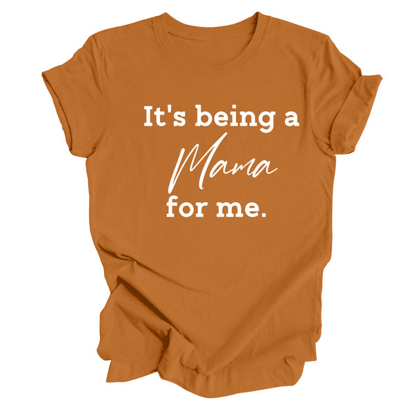 It's being a Mama for me shirt (multiple colors)